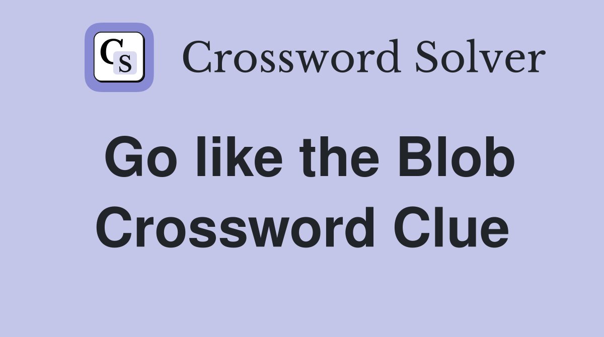 Go like the Blob Crossword Clue