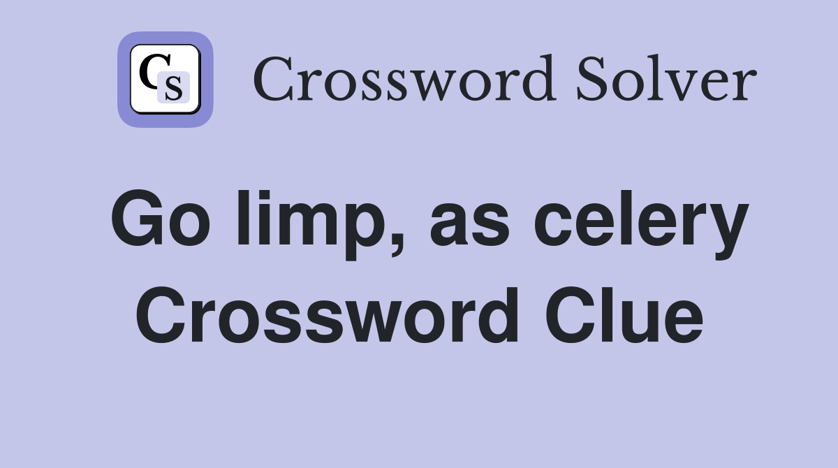 Go limp, as celery Crossword Clue
