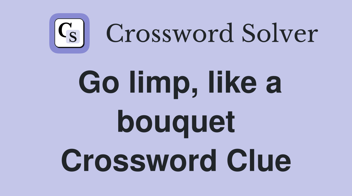 Go limp, like a bouquet Crossword Clue