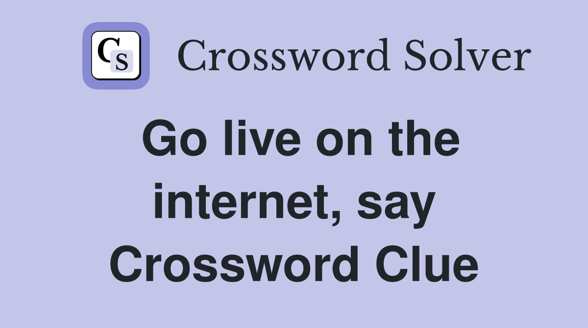 Go live on the internet, say Crossword Clue