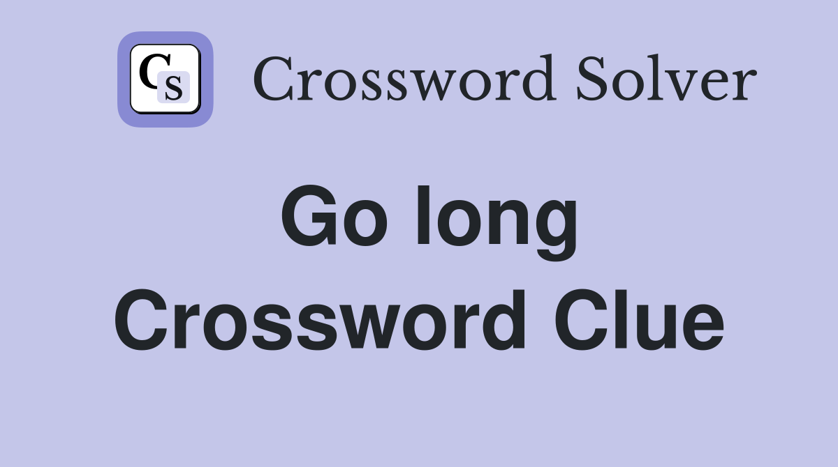 Go long Crossword Clue