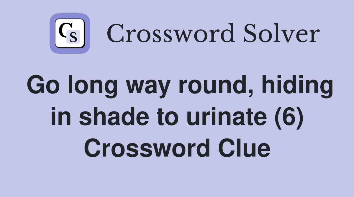Go long way round, hiding in shade to urinate (6) Crossword Clue