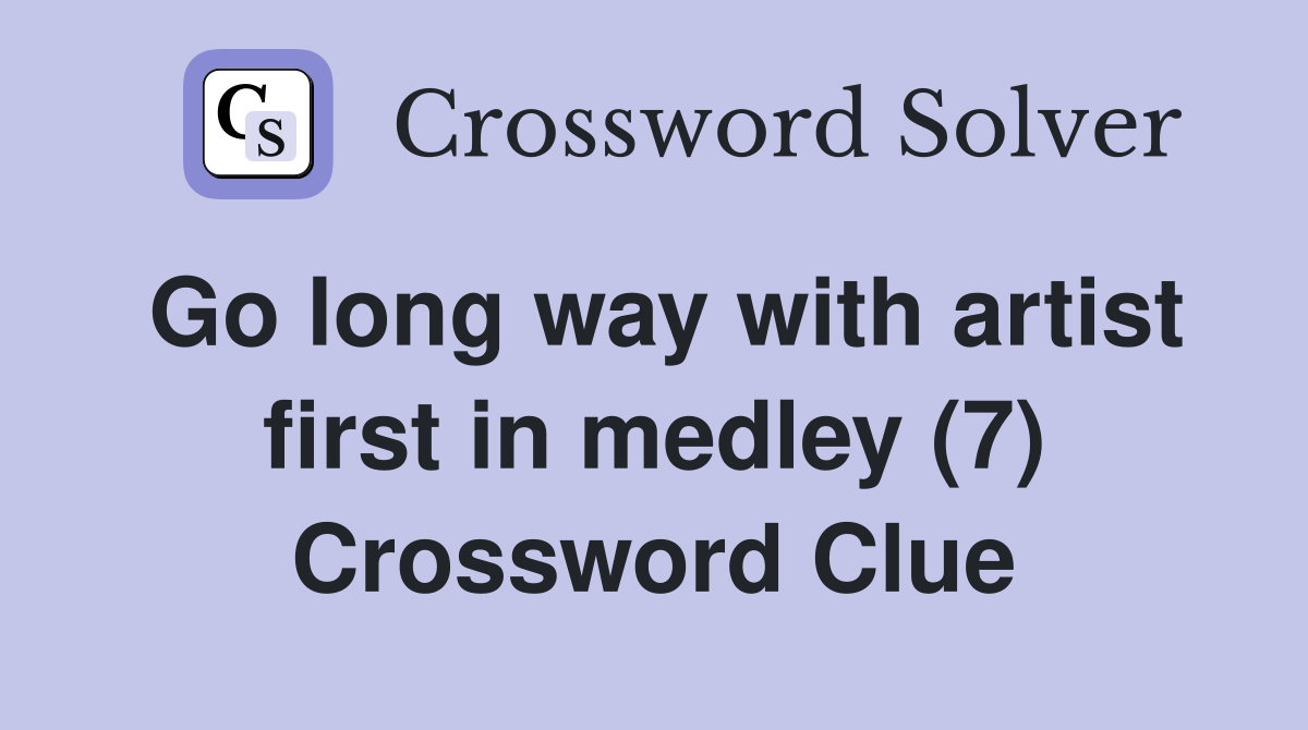 Go long way with artist first in medley (7) Crossword Clue