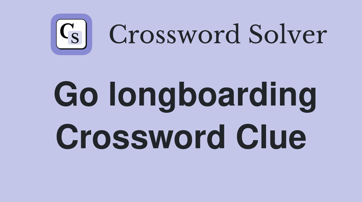 Go longboarding Crossword Clue
