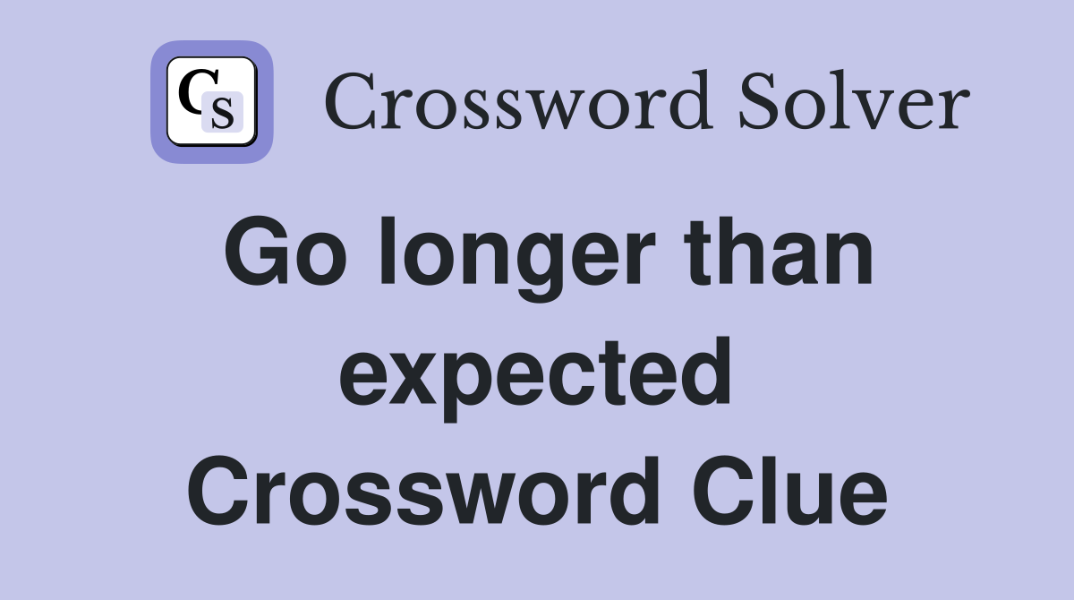 Go longer than expected Crossword Clue