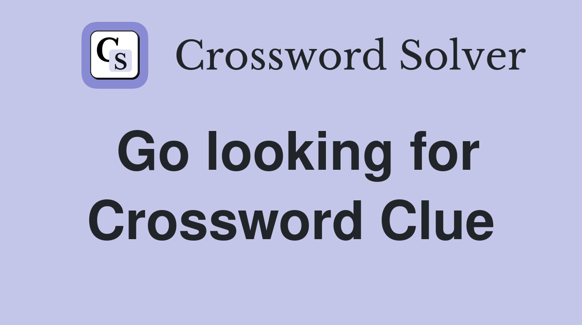Go looking for Crossword Clue
