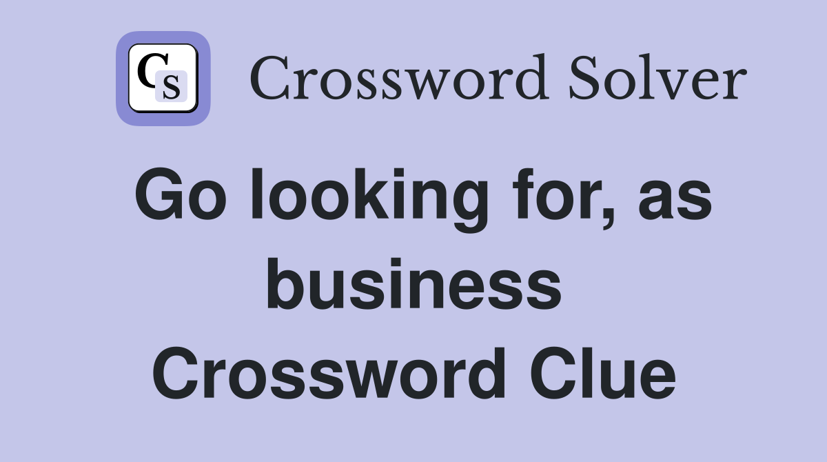 Go looking for, as business Crossword Clue