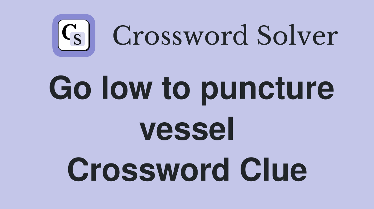 Go low to puncture vessel Crossword Clue