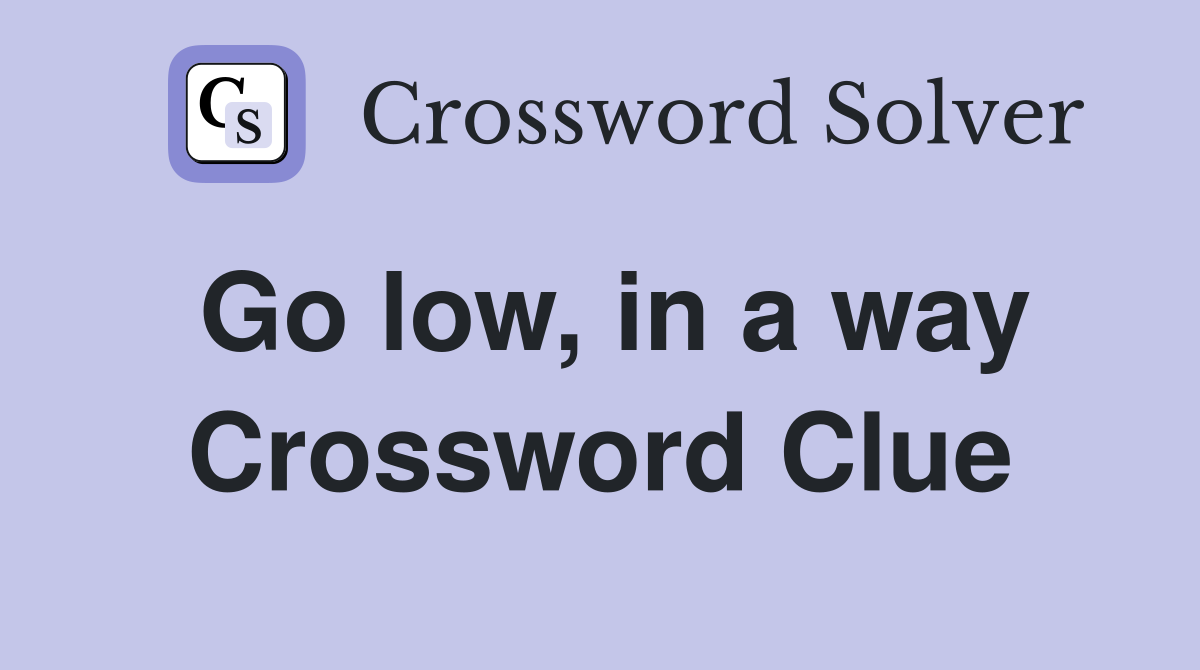 Go low, in a way Crossword Clue