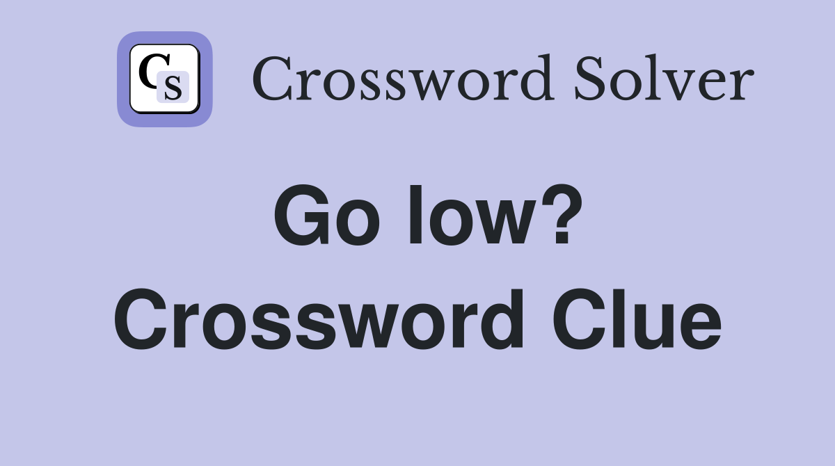 Go low? Crossword Clue