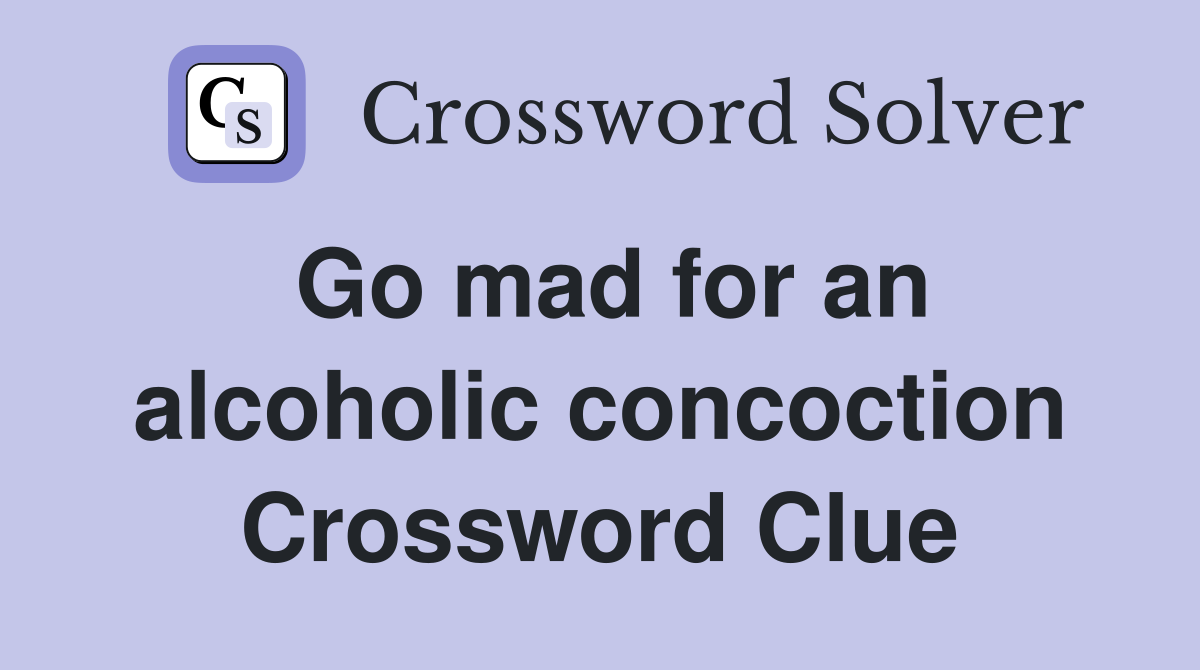 Go mad for an alcoholic concoction Crossword Clue