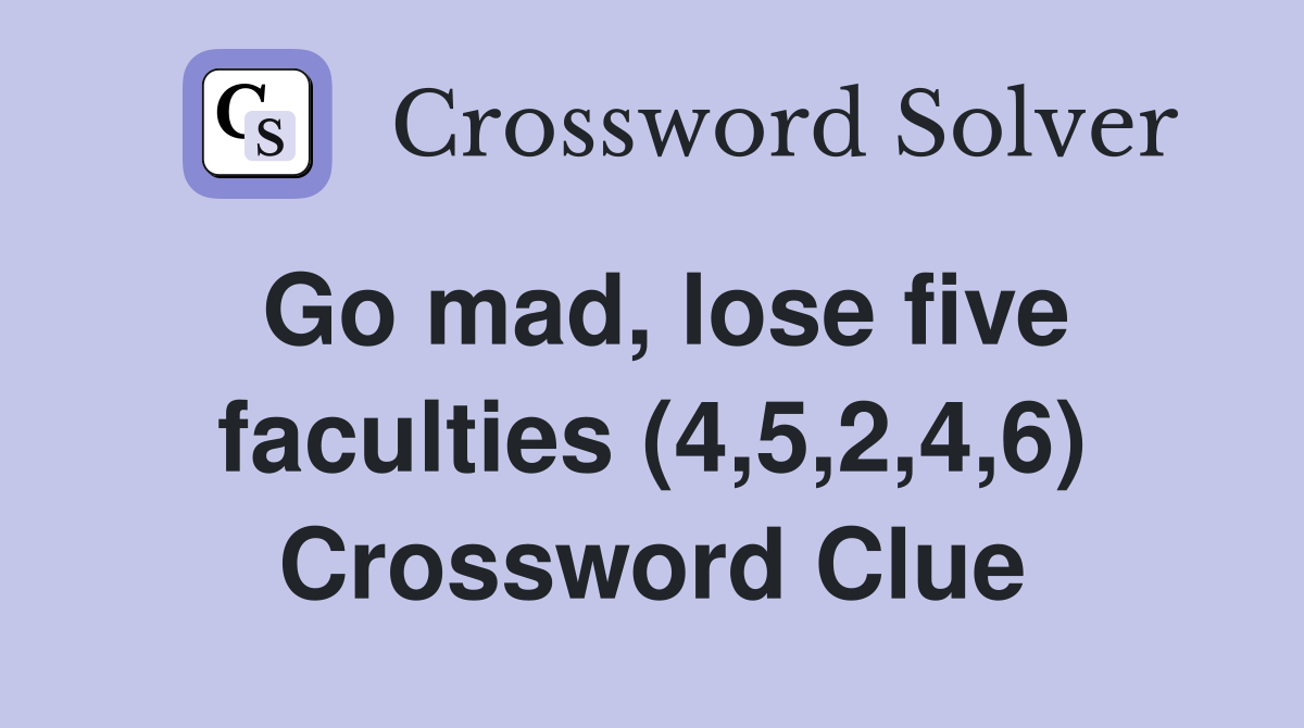 Go mad, lose five faculties (4,5,2,4,6) Crossword Clue
