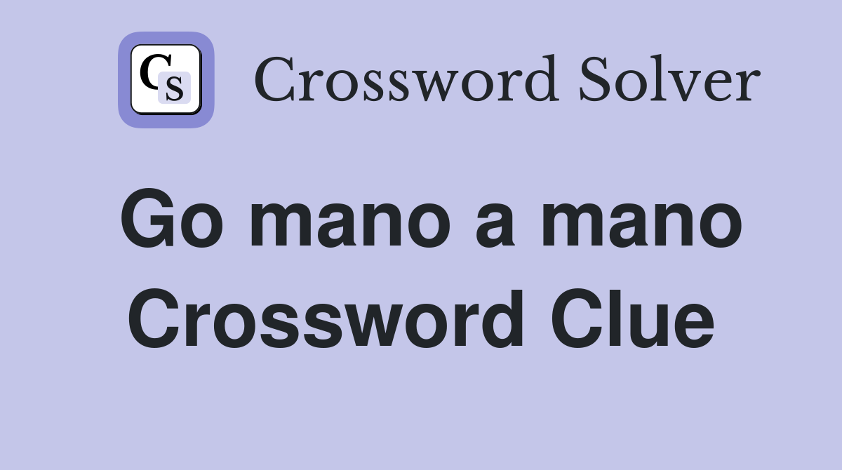Go mano a mano Crossword Clue