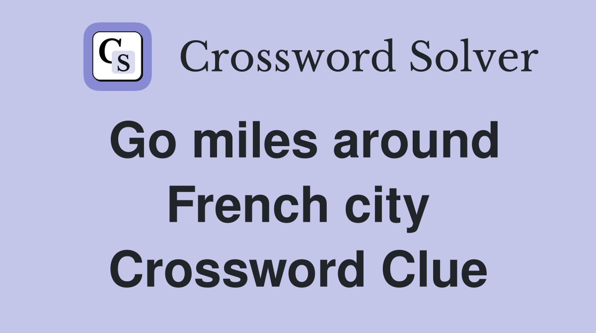 Go miles around French city Crossword Clue