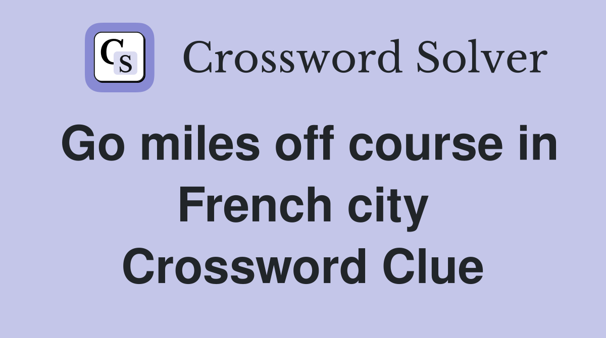 Go miles off course in French city Crossword Clue