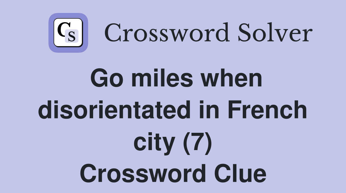Go miles when disorientated in French city (7) Crossword Clue