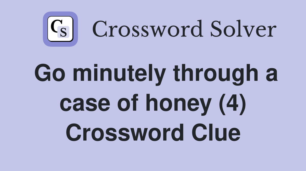 Go minutely through a case of honey (4) Crossword Clue