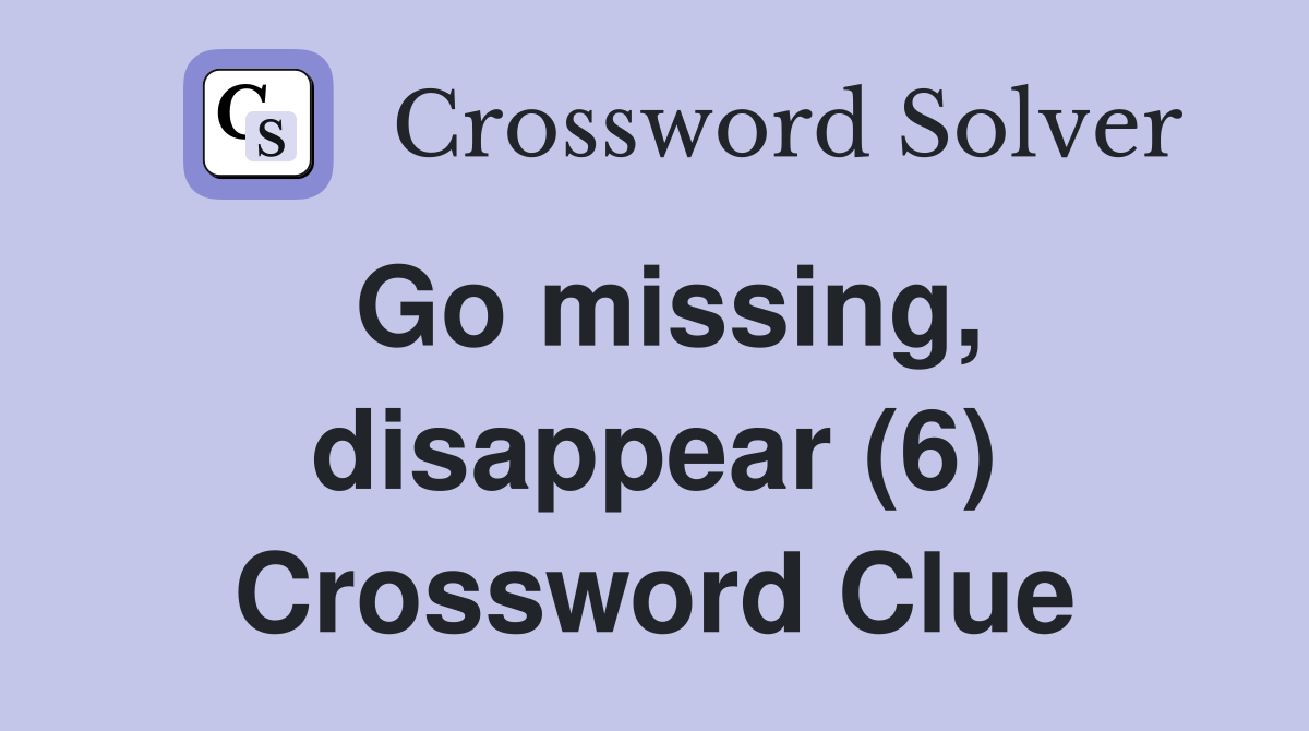 Go missing, disappear (6) Crossword Clue