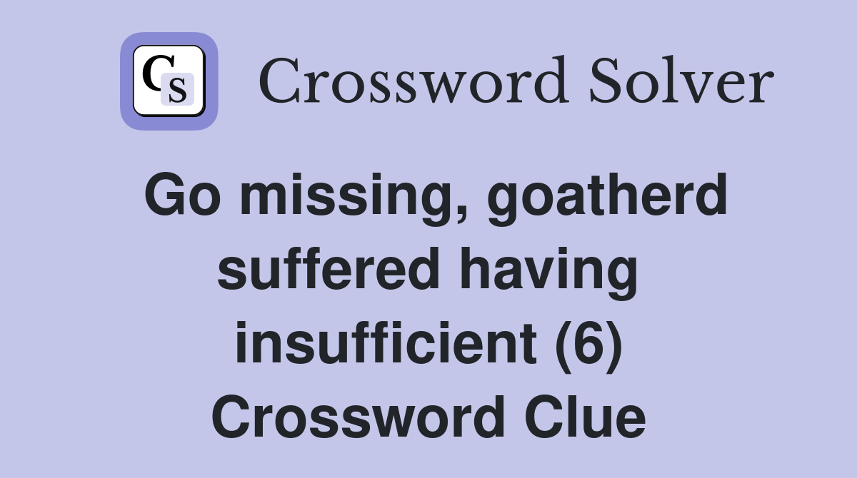 Go missing, goatherd suffered having insufficient (6) Crossword Clue