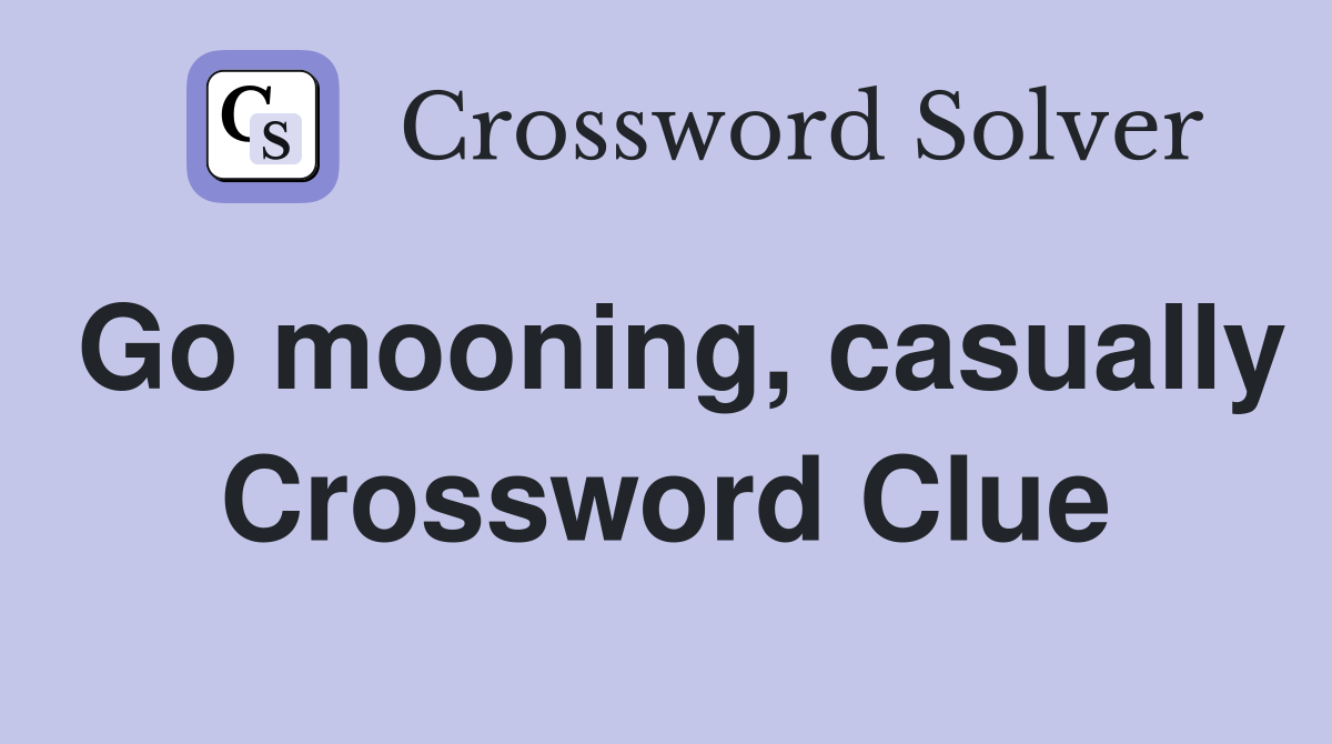 Go mooning, casually Crossword Clue