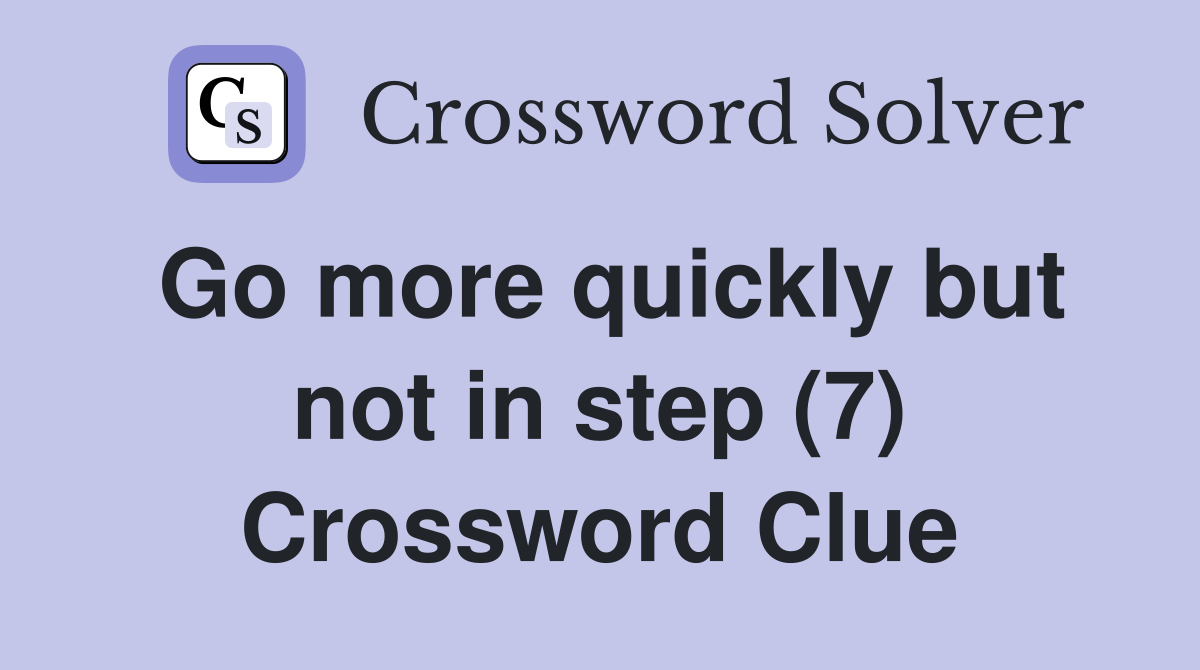 Go more quickly but not in step (7) Crossword Clue