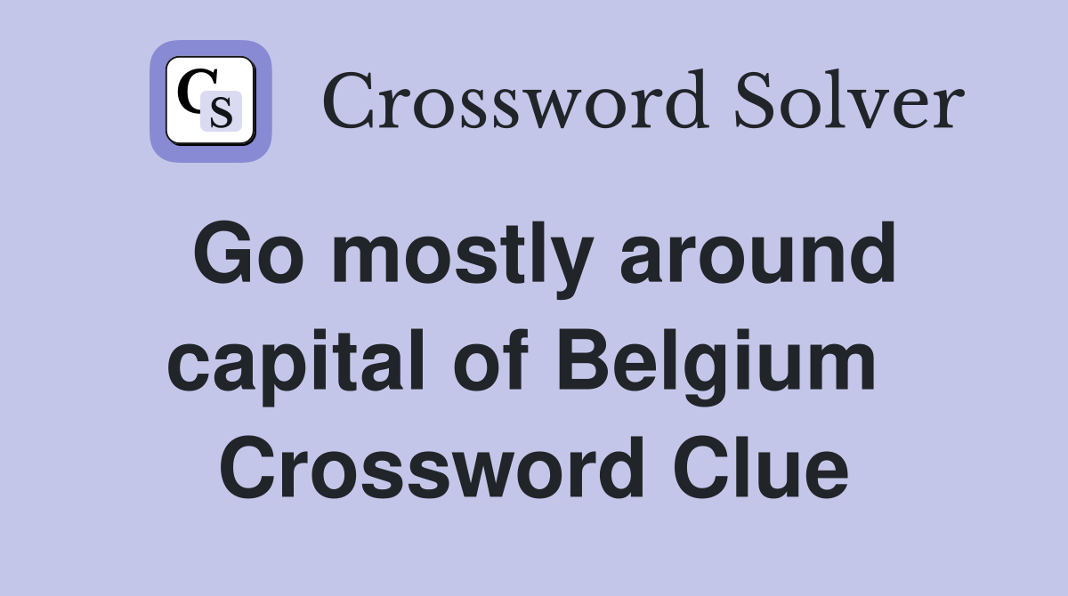 Go mostly around capital of Belgium  Crossword Clue