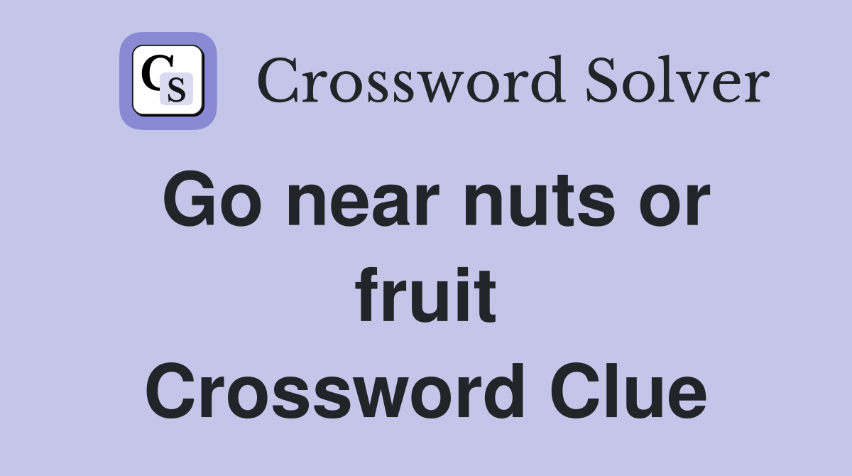 Go near nuts or fruit Crossword Clue