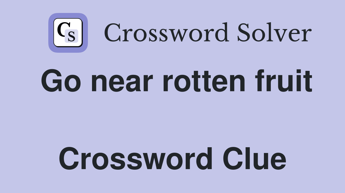 Go near rotten fruit  Crossword Clue