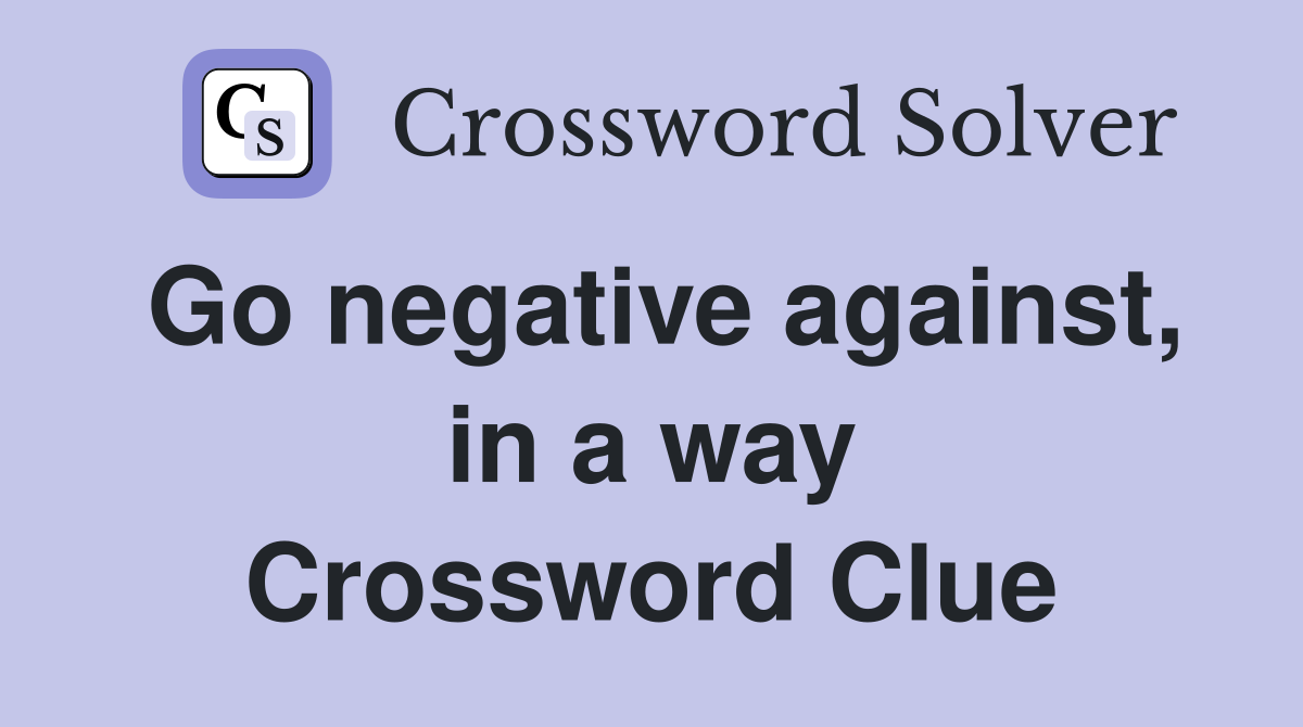 Go negative against, in a way Crossword Clue