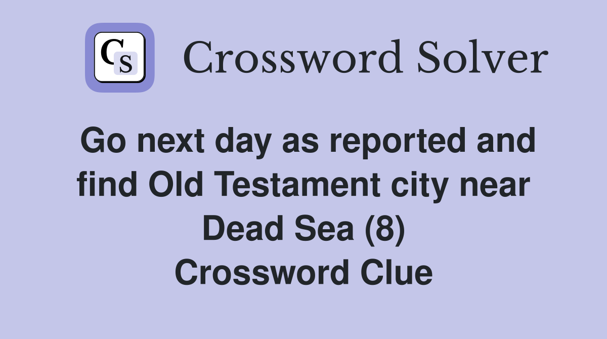Go next day as reported and find Old Testament city near Dead Sea (8) Crossword Clue