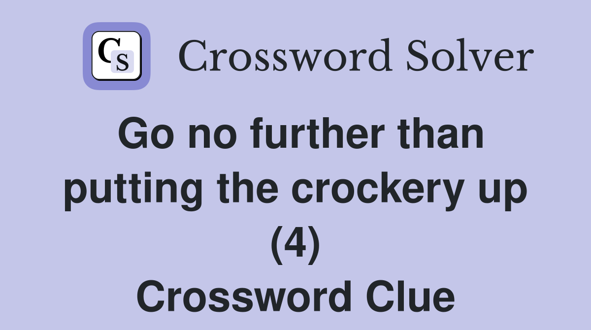 Go no further than putting the crockery up (4) Crossword Clue