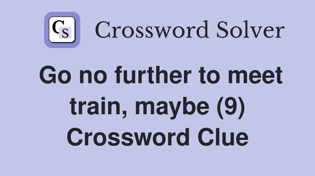 Go no further to meet train, maybe (9) Crossword Clue