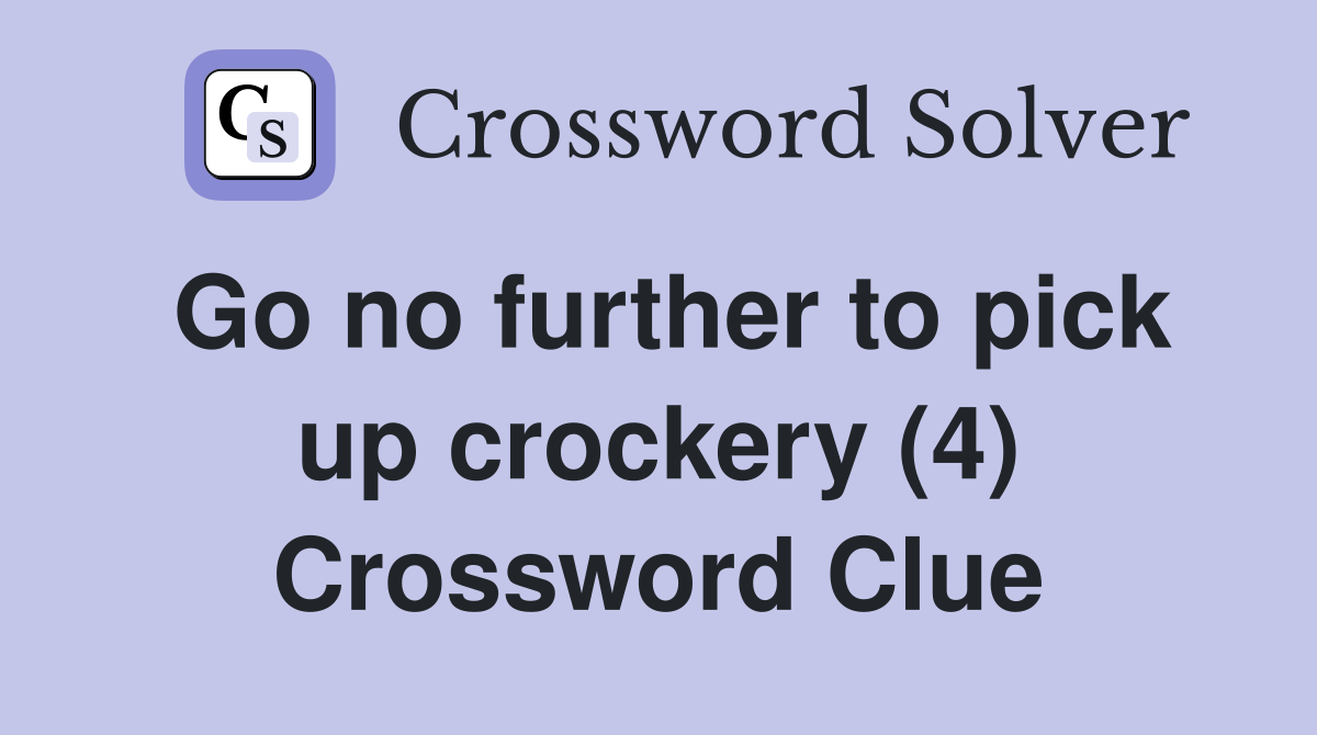 Go no further to pick up crockery (4) Crossword Clue