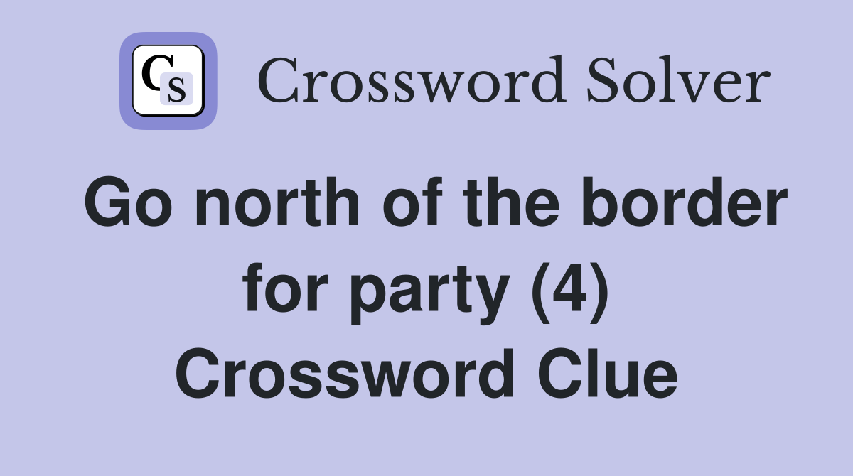 Go north of the border for party (4) Crossword Clue