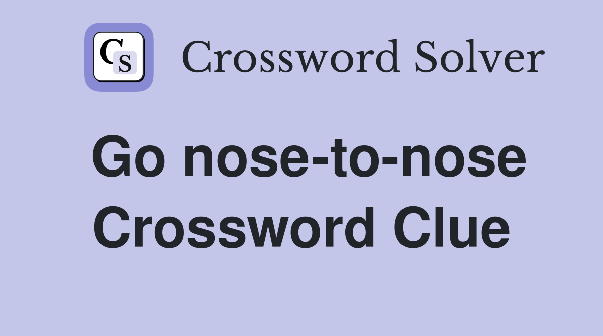 Go nose-to-nose Crossword Clue
