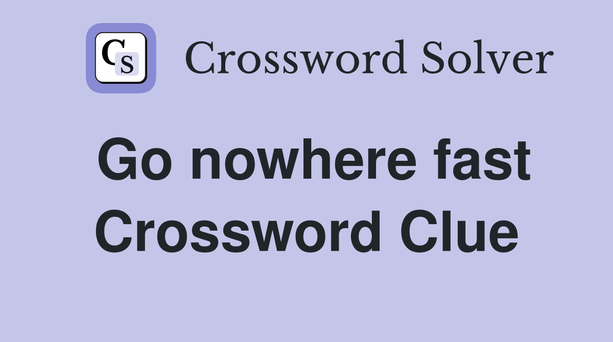 Go nowhere fast Crossword Clue