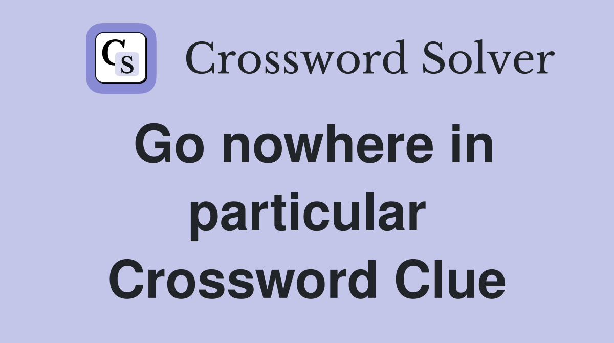 Go nowhere in particular Crossword Clue