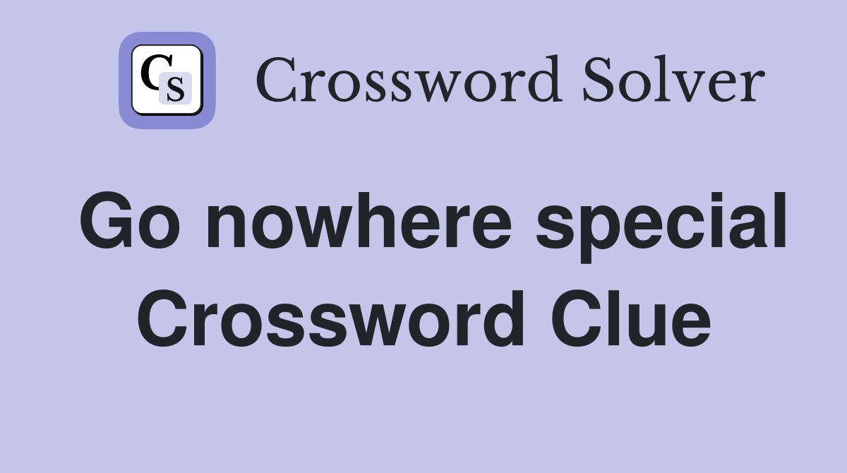 Go nowhere special Crossword Clue