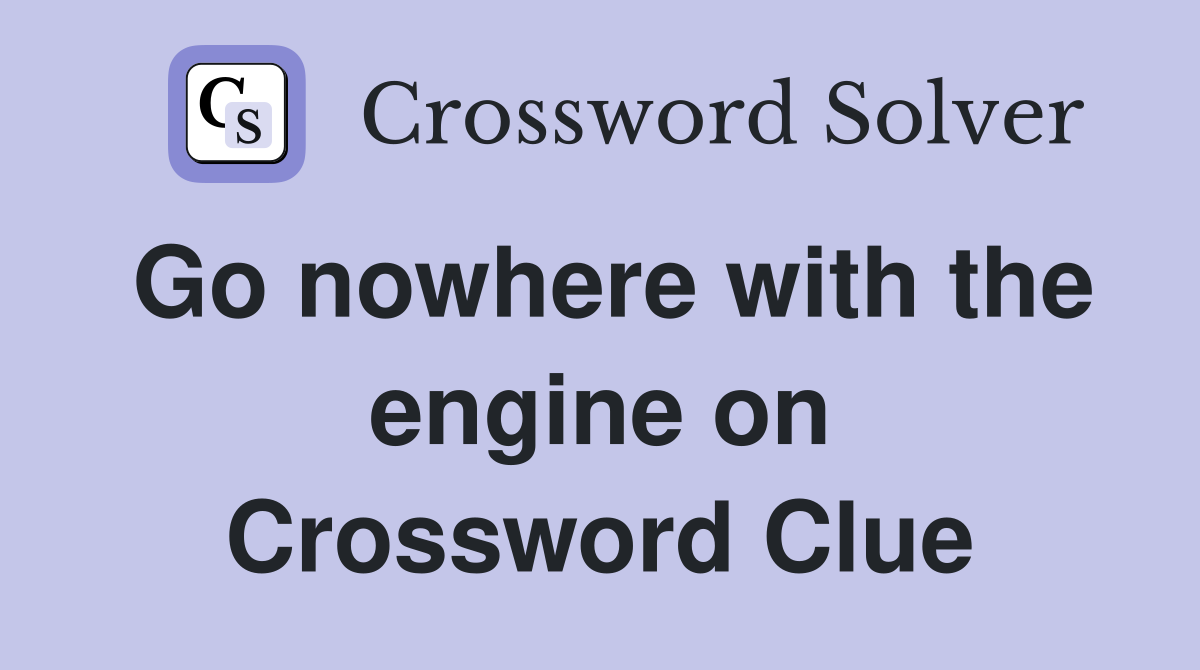 Go nowhere with the engine on Crossword Clue