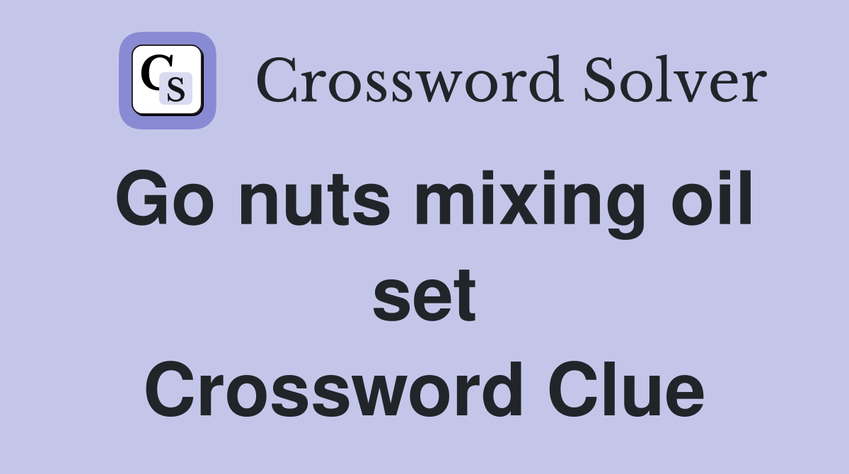 Go nuts mixing oil set Crossword Clue