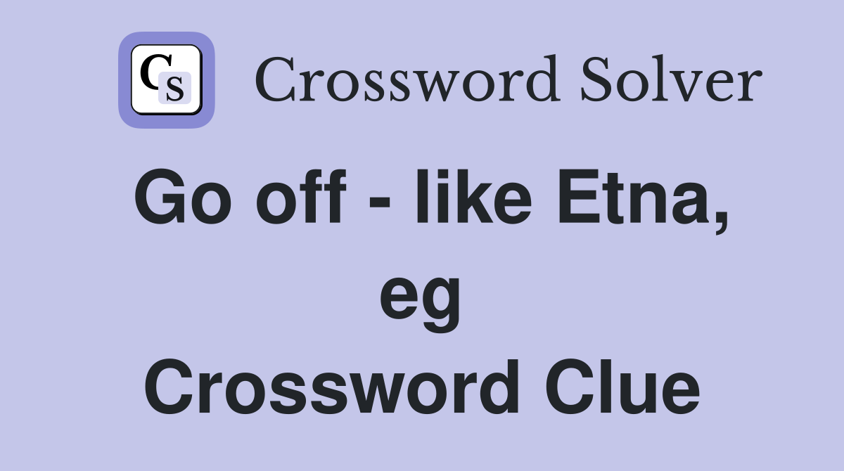 Go off - like Etna, eg Crossword Clue