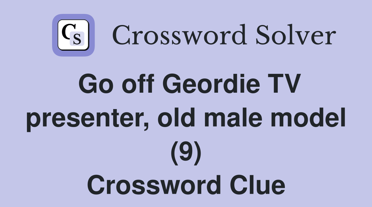 Go off Geordie TV presenter, old male model (9) Crossword Clue