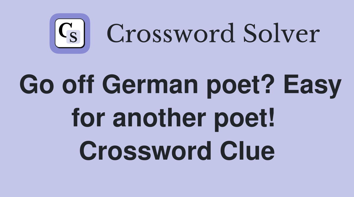 Go off German poet? Easy for another poet!  Crossword Clue