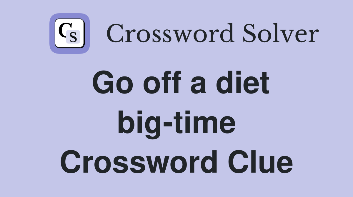 Go off a diet big-time Crossword Clue