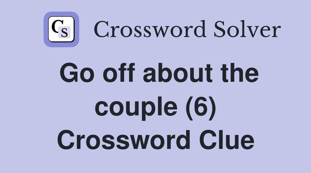Go off about the couple (6) Crossword Clue