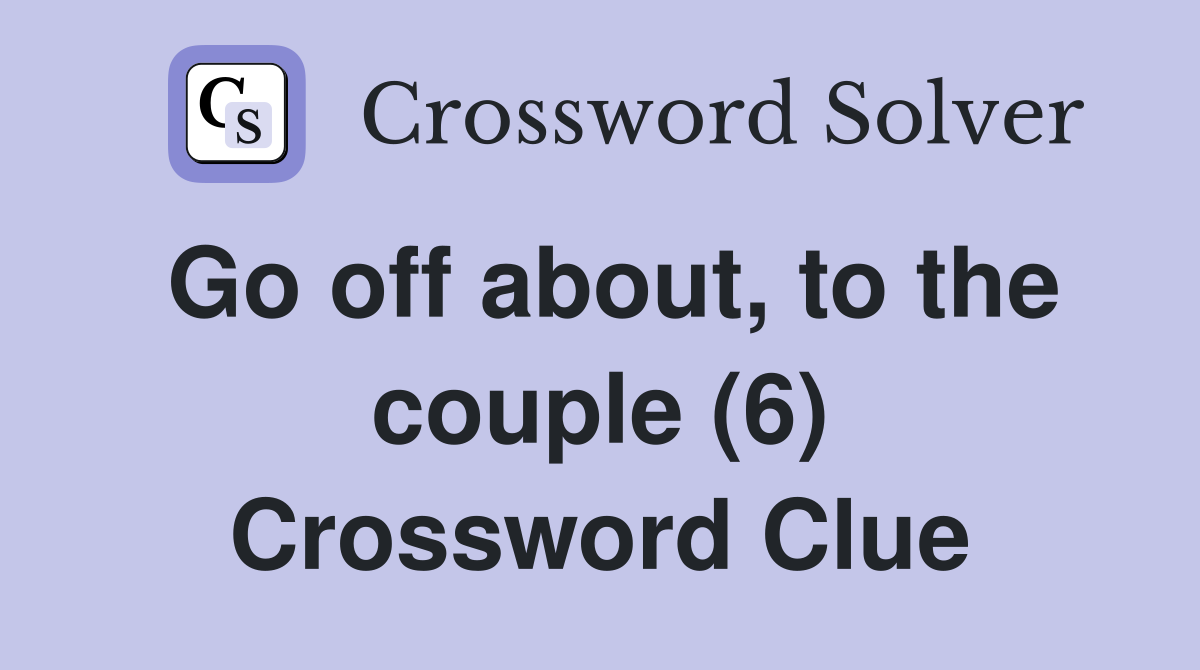 Go off about, to the couple (6) Crossword Clue
