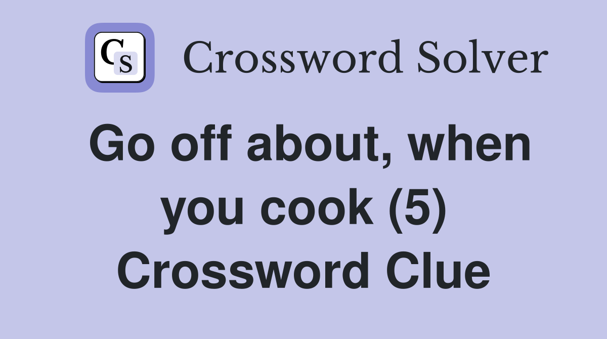 Go off about, when you cook (5) Crossword Clue
