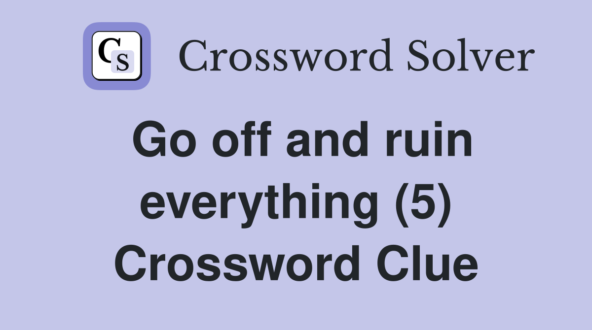 Go off and ruin everything (5) Crossword Clue