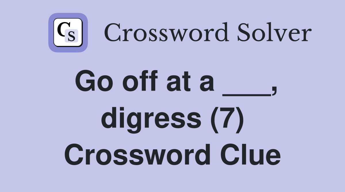 Go off at a ___, digress (7) Crossword Clue