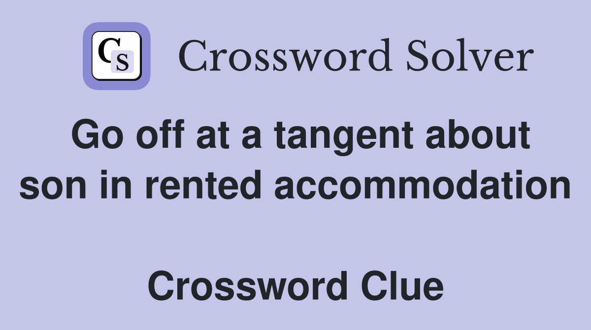 Go off at a tangent about son in rented accommodation  Crossword Clue